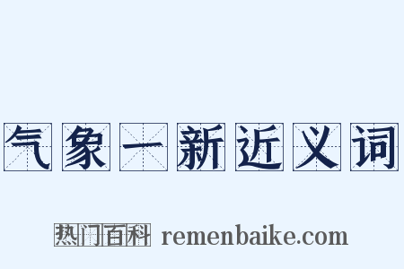 气象一新近义词是什么意思的图片